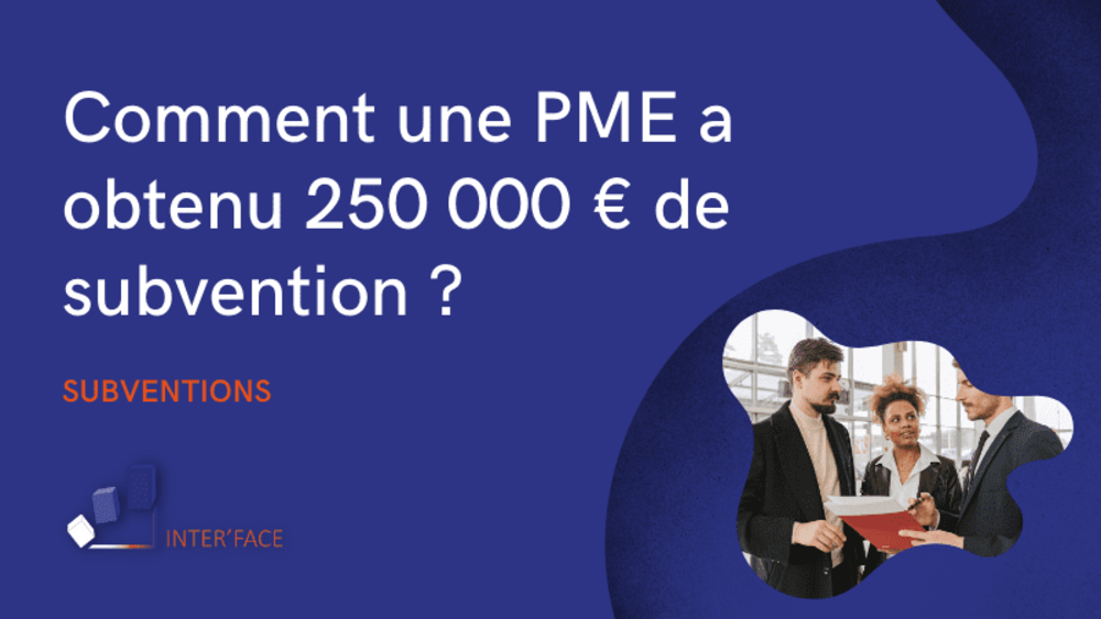 Comment une PME a obtenu 250 000€ de subvention ?